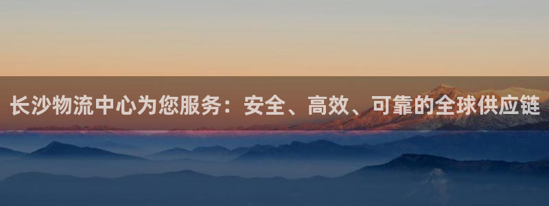 超凡国际官方：长沙物流中心为您服务：